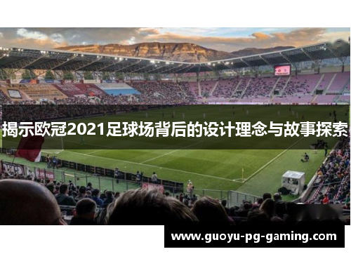 揭示欧冠2021足球场背后的设计理念与故事探索