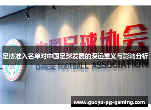足协准入名单对中国足球发展的深远意义与影响分析 足协准入名单对中国足球发展的深远意义与影响分析