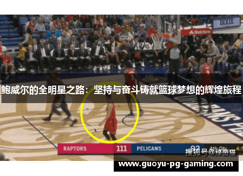 鲍威尔的全明星之路：坚持与奋斗铸就篮球梦想的辉煌旅程