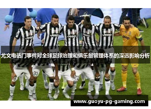 尤文电话门事件对全球足球治理和俱乐部管理体系的深远影响分析