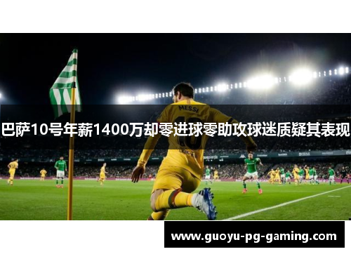 巴萨10号年薪1400万却零进球零助攻球迷质疑其表现