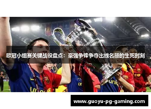欧冠小组赛关键战役盘点：豪强争锋争夺出线名额的生死时刻