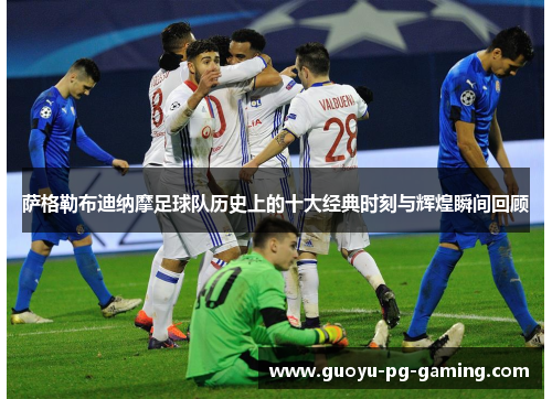 萨格勒布迪纳摩足球队历史上的十大经典时刻与辉煌瞬间回顾 萨格勒布迪纳摩足球队历史上的十大经典时刻与辉煌瞬间回顾