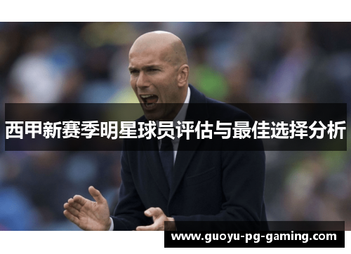 西甲新赛季明星球员评估与最佳选择分析