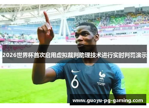 2026世界杯首次启用虚拟裁判助理技术进行实时判罚演示