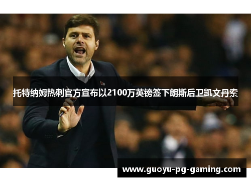 托特纳姆热刺官方宣布以2100万英镑签下朗斯后卫凯文丹索 托特纳姆热刺官方宣布以2100万英镑签下朗斯后卫凯文丹索